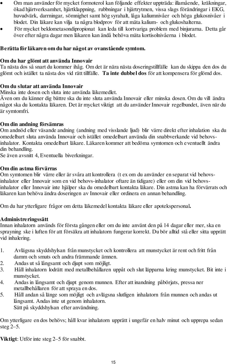 För mycket beklometasondipropionat kan leda till kortvariga problem med binjurarna. Detta går över efter några dagar men läkaren kan ändå behöva mäta kortisolnivåerna i blodet.