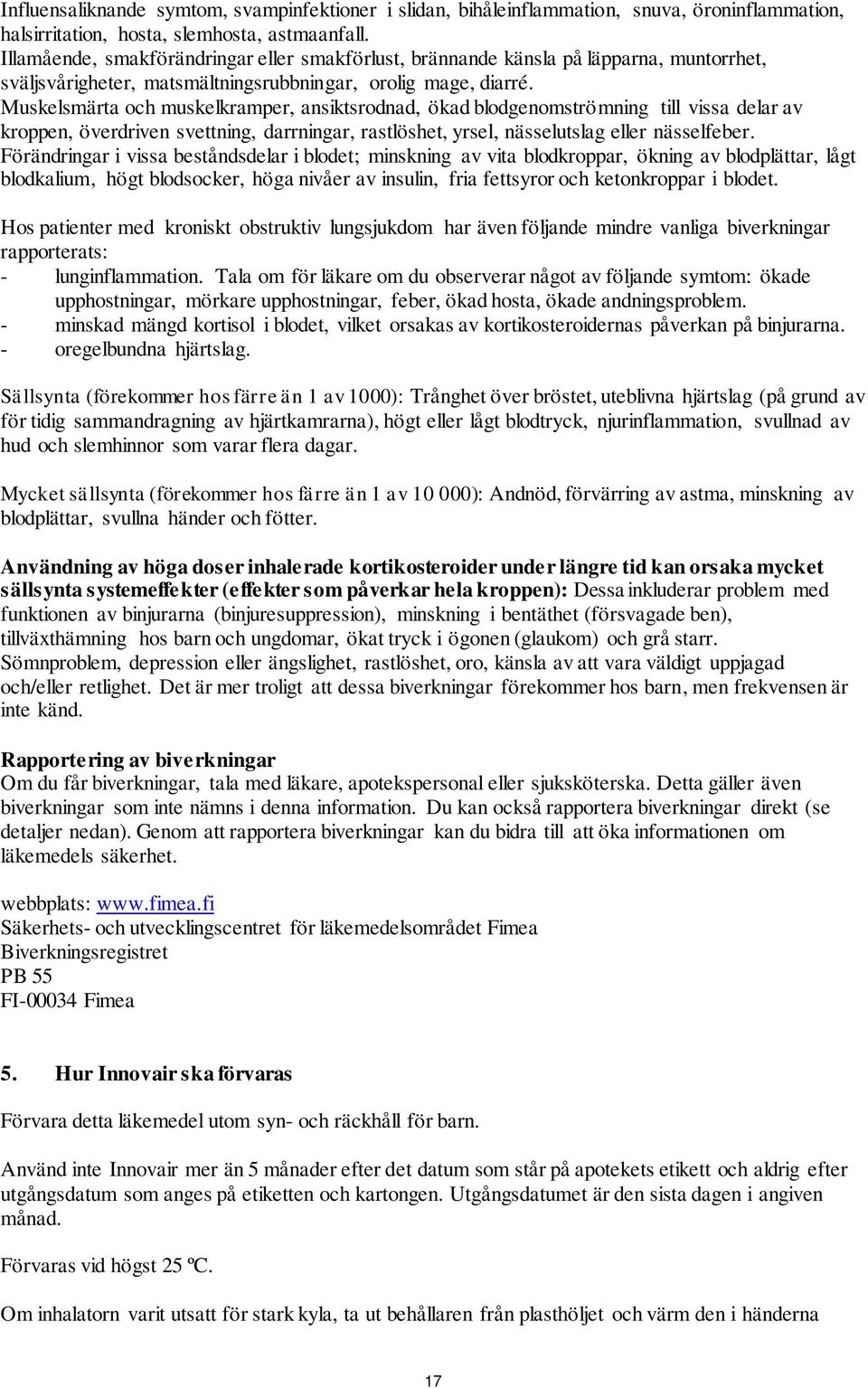 Muskelsmärta och muskelkramper, ansiktsrodnad, ökad blodgenomströmning till vissa delar av kroppen, överdriven svettning, darrningar, rastlöshet, yrsel, nässelutslag eller nässelfeber.
