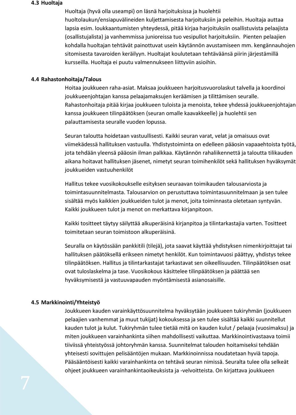 Pienten pelaajien kohdalla huoltajan tehtävät painottuvat usein käytännön avustamiseen mm. kengännauhojen sitomisesta tavaroiden keräilyyn.