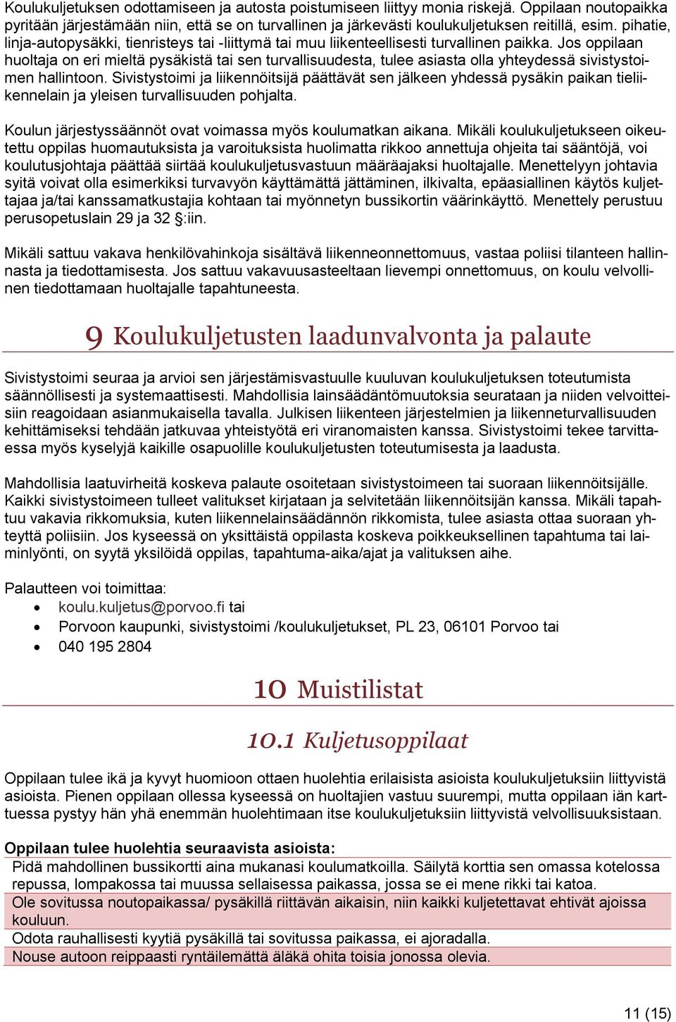 Jos oppilaan huoltaja on eri mieltä pysäkistä tai sen turvallisuudesta, tulee asiasta olla yhteydessä sivistystoimen hallintoon.