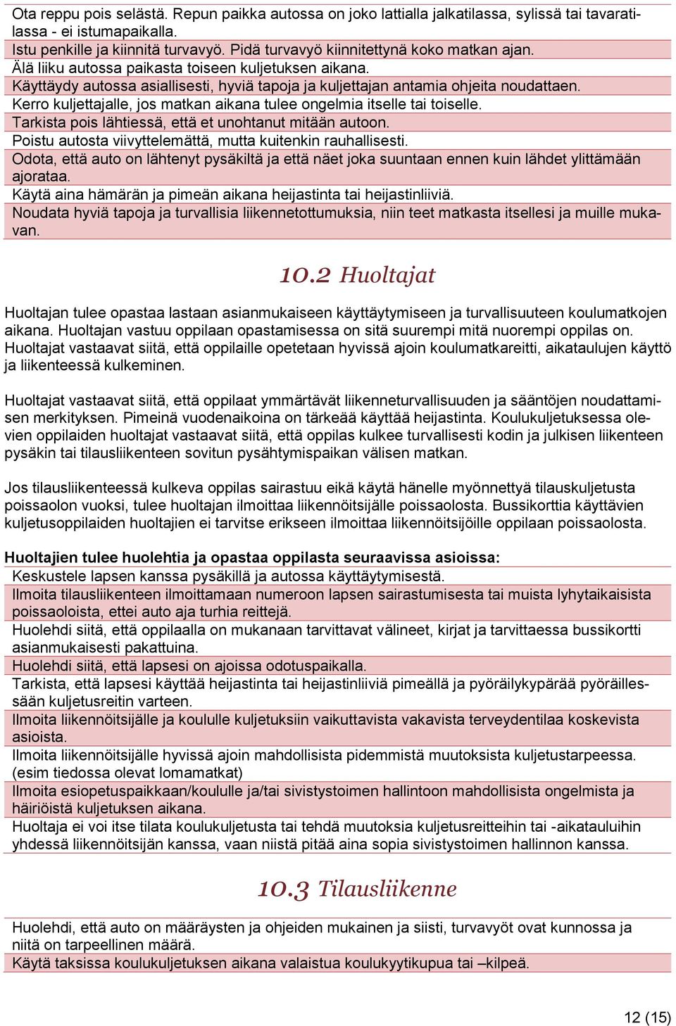 Kerro kuljettajalle, jos matkan aikana tulee ongelmia itselle tai toiselle. Tarkista pois lähtiessä, että et unohtanut mitään autoon. Poistu autosta viivyttelemättä, mutta kuitenkin rauhallisesti.