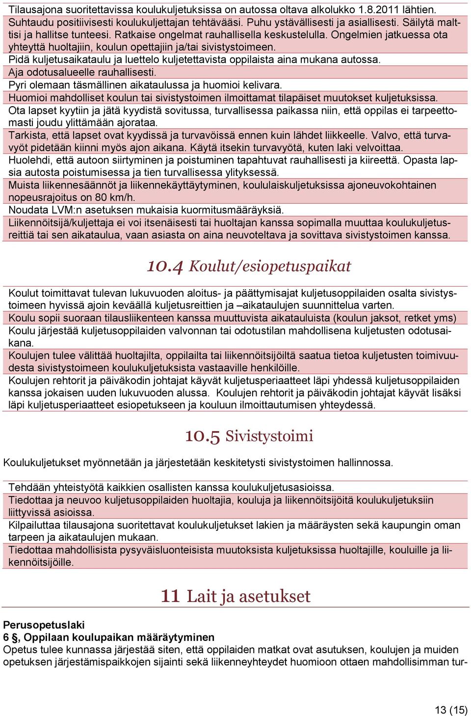 Pidä kuljetusaikataulu ja luettelo kuljetettavista oppilaista aina mukana autossa. Aja odotusalueelle rauhallisesti. Pyri olemaan täsmällinen aikataulussa ja huomioi kelivara.
