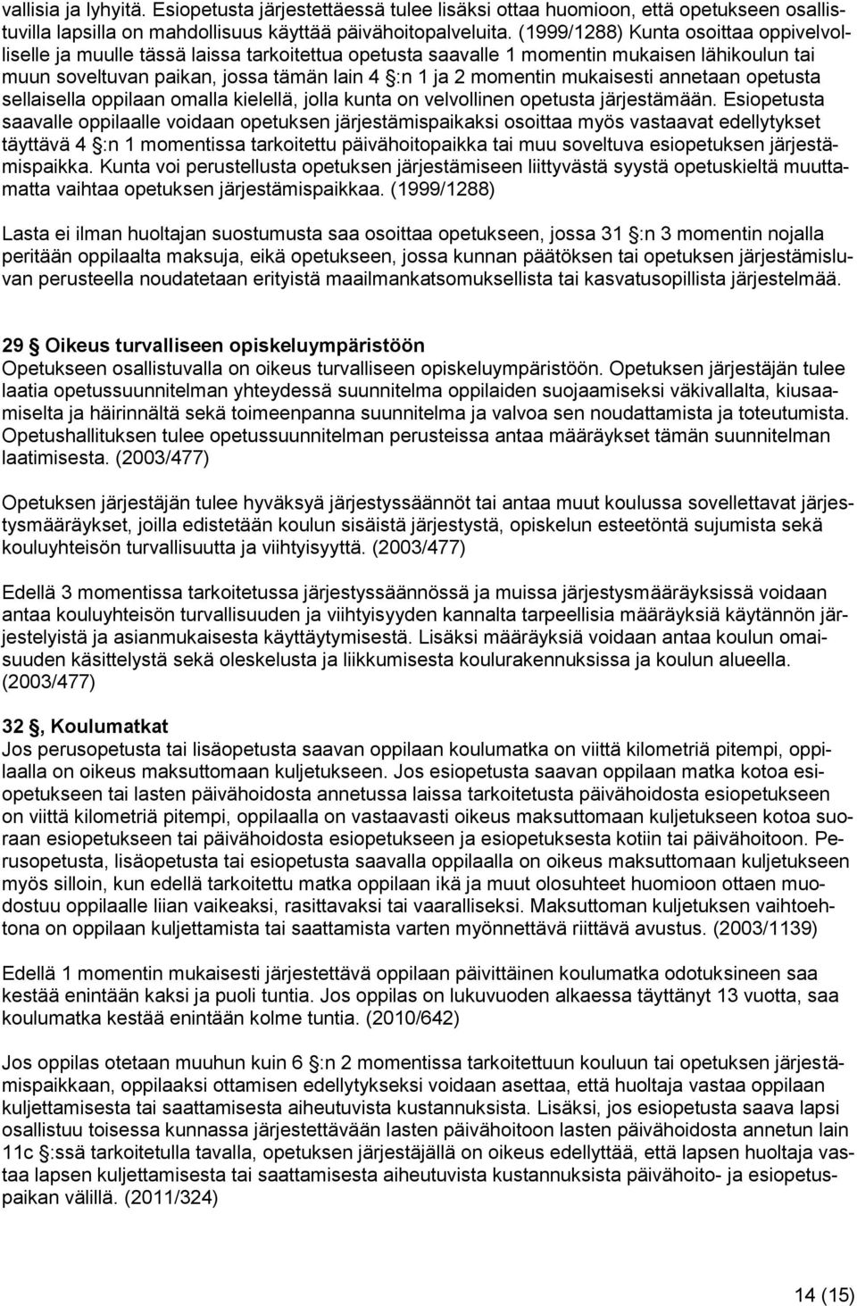 mukaisesti annetaan opetusta sellaisella oppilaan omalla kielellä, jolla kunta on velvollinen opetusta järjestämään.