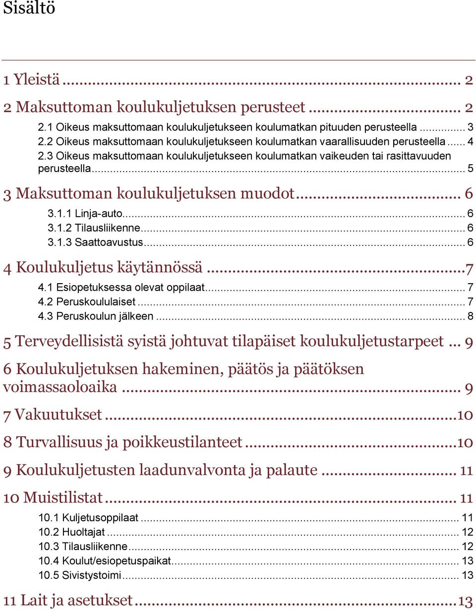 .. 5 3 Maksuttoman koulukuljetuksen muodot... 6 3.1.1 Linja-auto... 6 3.1.2 Tilausliikenne... 6 3.1.3 Saattoavustus... 6 4 Koulukuljetus käytännössä... 7 4.1 Esiopetuksessa olevat oppilaat... 7 4.2 Peruskoululaiset.