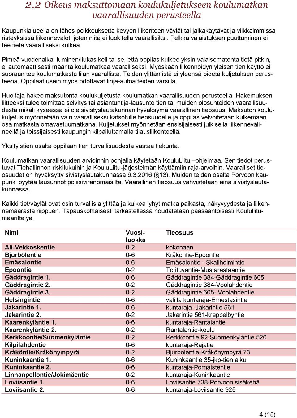 Pimeä vuodenaika, luminen/liukas keli tai se, että oppilas kulkee yksin valaisematonta tietä pitkin, ei automaattisesti määritä koulumatkaa vaaralliseksi.