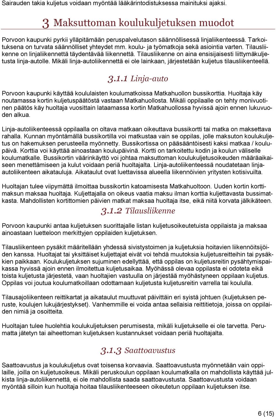 koulu- ja työmatkoja sekä asiointia varten. Tilausliikenne on linjaliikennettä täydentävää liikennettä. Tilausliikenne on aina ensisijaisesti liittymäkuljetusta linja-autolle.