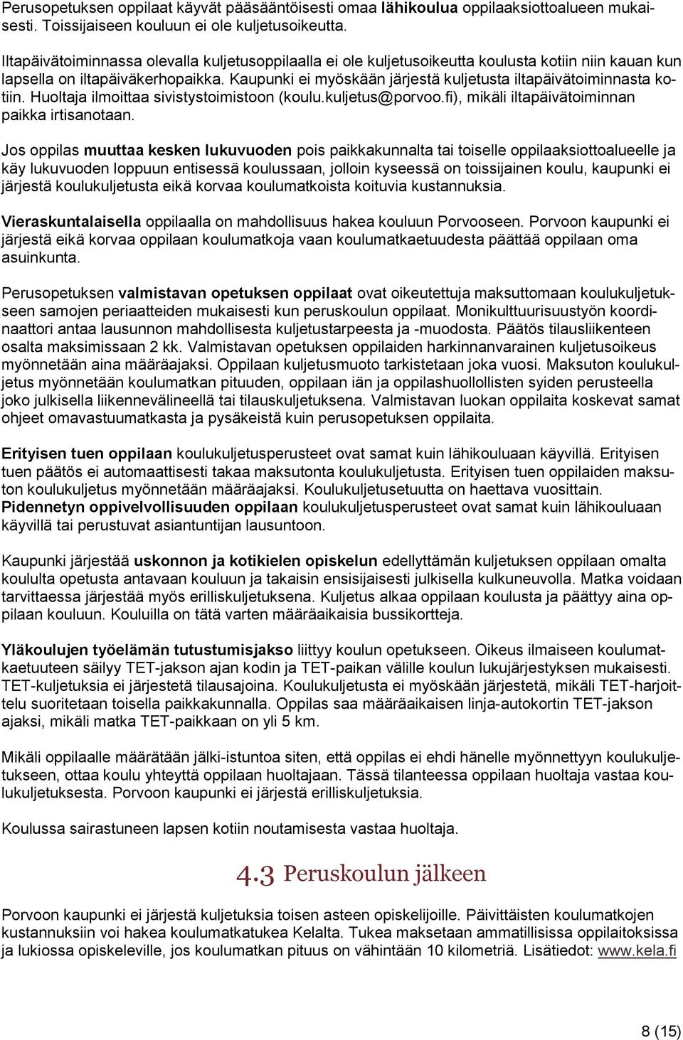 Kaupunki ei myöskään järjestä kuljetusta iltapäivätoiminnasta kotiin. Huoltaja ilmoittaa sivistystoimistoon (koulu.kuljetus@porvoo.fi), mikäli iltapäivätoiminnan paikka irtisanotaan.