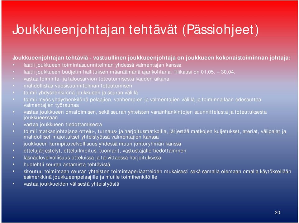 vastaa toiminta- ja talousarvion toteutumisesta kauden aikana mahdollistaa vuosisuunnitelman toteutumisen toimii yhdyshenkilönä joukkueen ja seuran välillä toimii myös yhdyshenkilönä pelaajien,