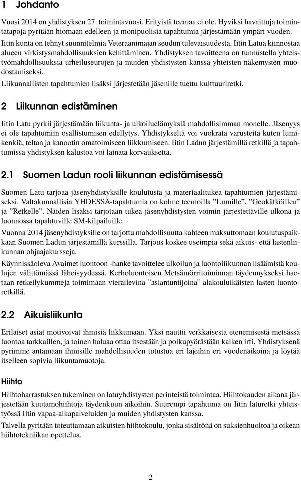 Yhdistyksen tavoitteena on tunnustella yhteistyömahdollisuuksia urheiluseurojen ja muiden yhdistysten kanssa yhteisten näkemysten muodostamiseksi.