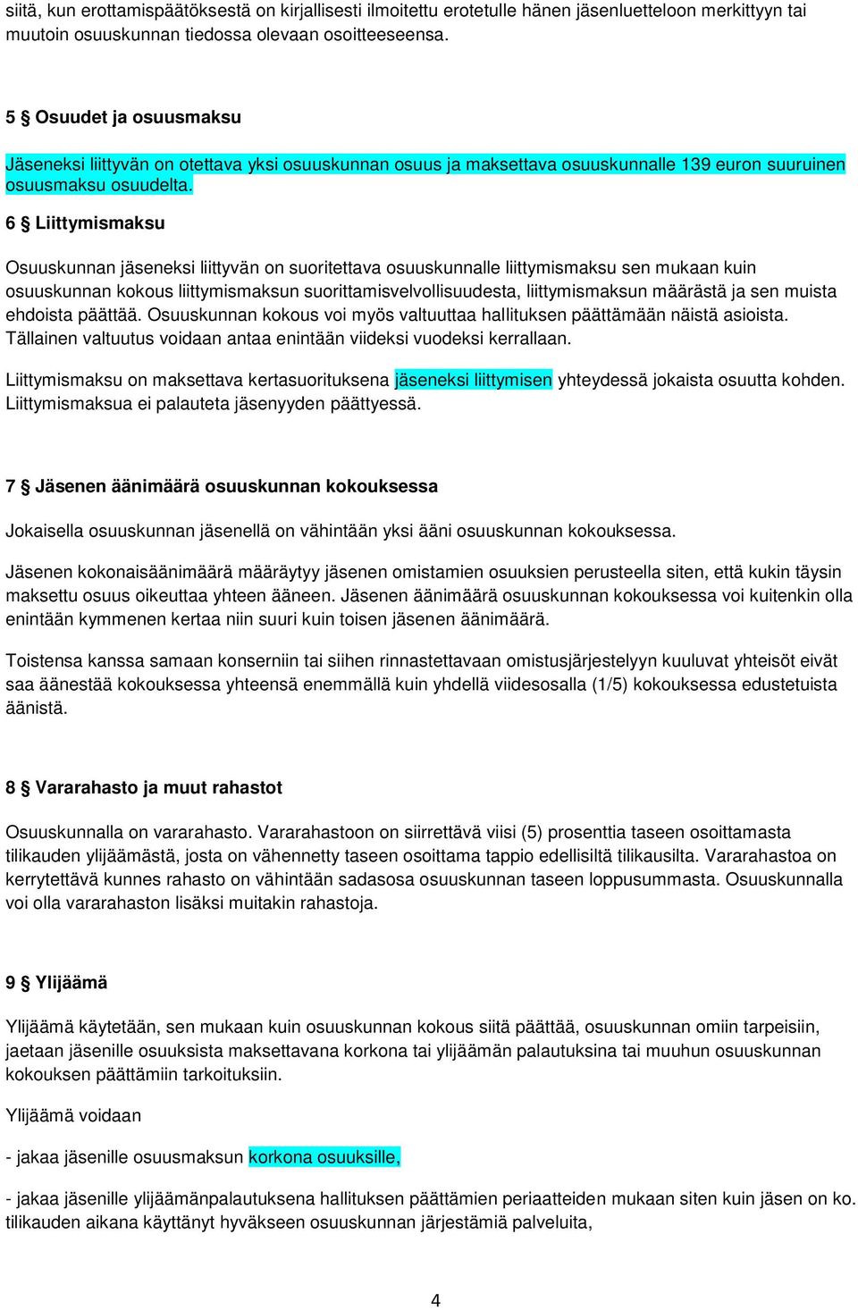 6 Liittymismaksu Osuuskunnan jäseneksi liittyvän on suoritettava osuuskunnalle liittymismaksu sen mukaan kuin osuuskunnan kokous liittymismaksun suorittamisvelvollisuudesta, liittymismaksun määrästä