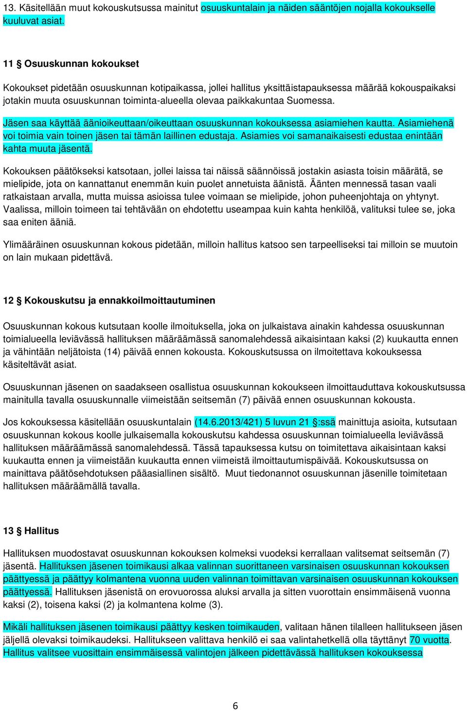 Suomessa. Jäsen saa käyttää äänioikeuttaan/oikeuttaan osuuskunnan kokouksessa asiamiehen kautta. Asiamiehenä voi toimia vain toinen jäsen tai tämän laillinen edustaja.