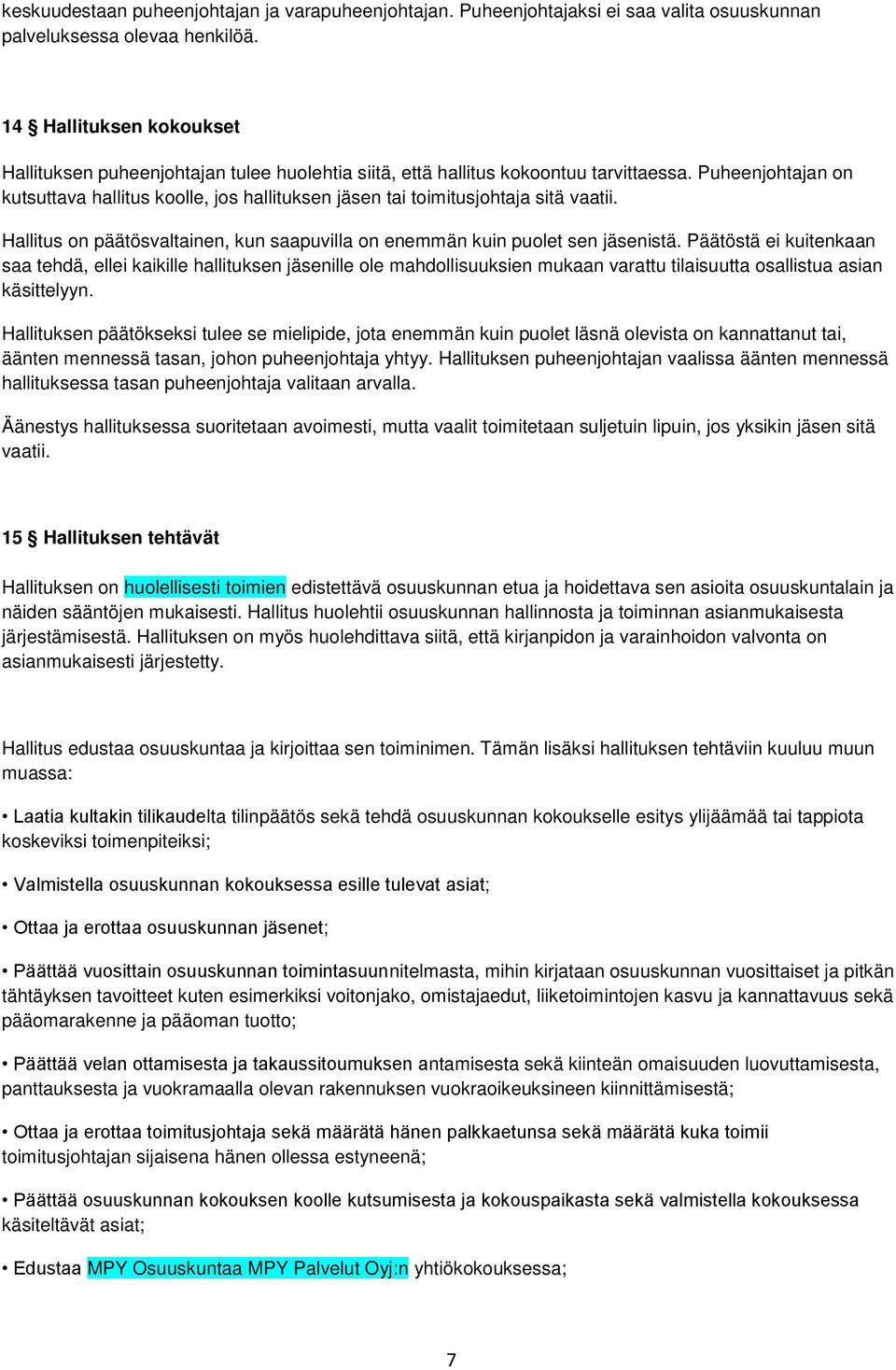 Puheenjohtajan on kutsuttava hallitus koolle, jos hallituksen jäsen tai toimitusjohtaja sitä vaatii. Hallitus on päätösvaltainen, kun saapuvilla on enemmän kuin puolet sen jäsenistä.