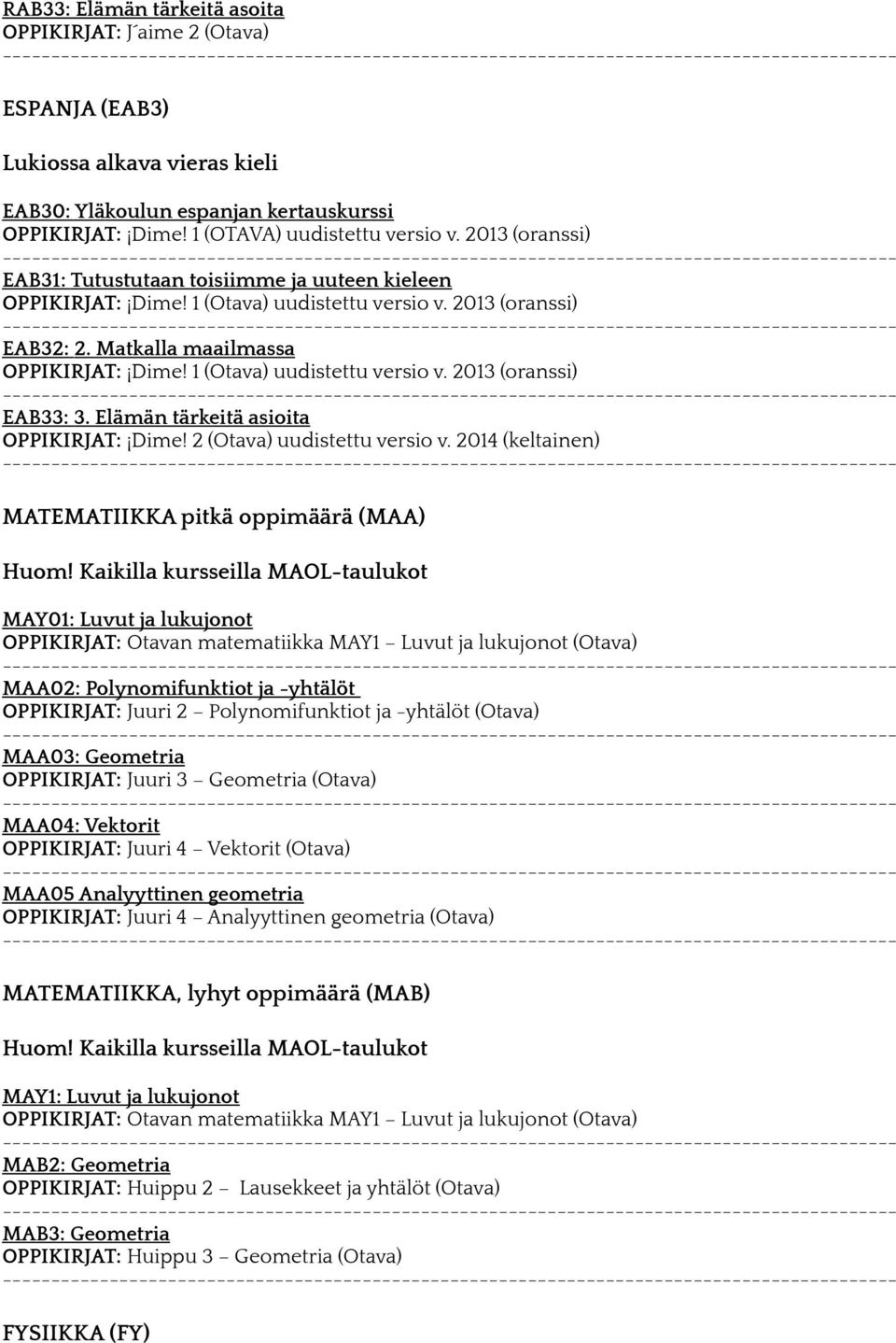 1 (Otava) uudistettu versio v. 2013 (oranssi) EAB33: 3. Elämän tärkeitä asioita OPPIKIRJAT: Dime! 2 (Otava) uudistettu versio v. 2014 (keltainen) MATEMATIIKKA pitkä oppimäärä (MAA) Huom!