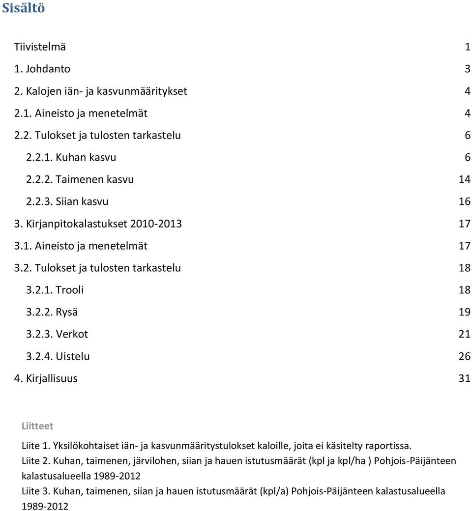 Uistelu 26 4. Kirjallisuus 31 Liitteet Liite 1. Yksilökohtaiset iän- ja kasvunmääritystulokset kaloille, joita ei käsitelty raportissa. Liite 2.