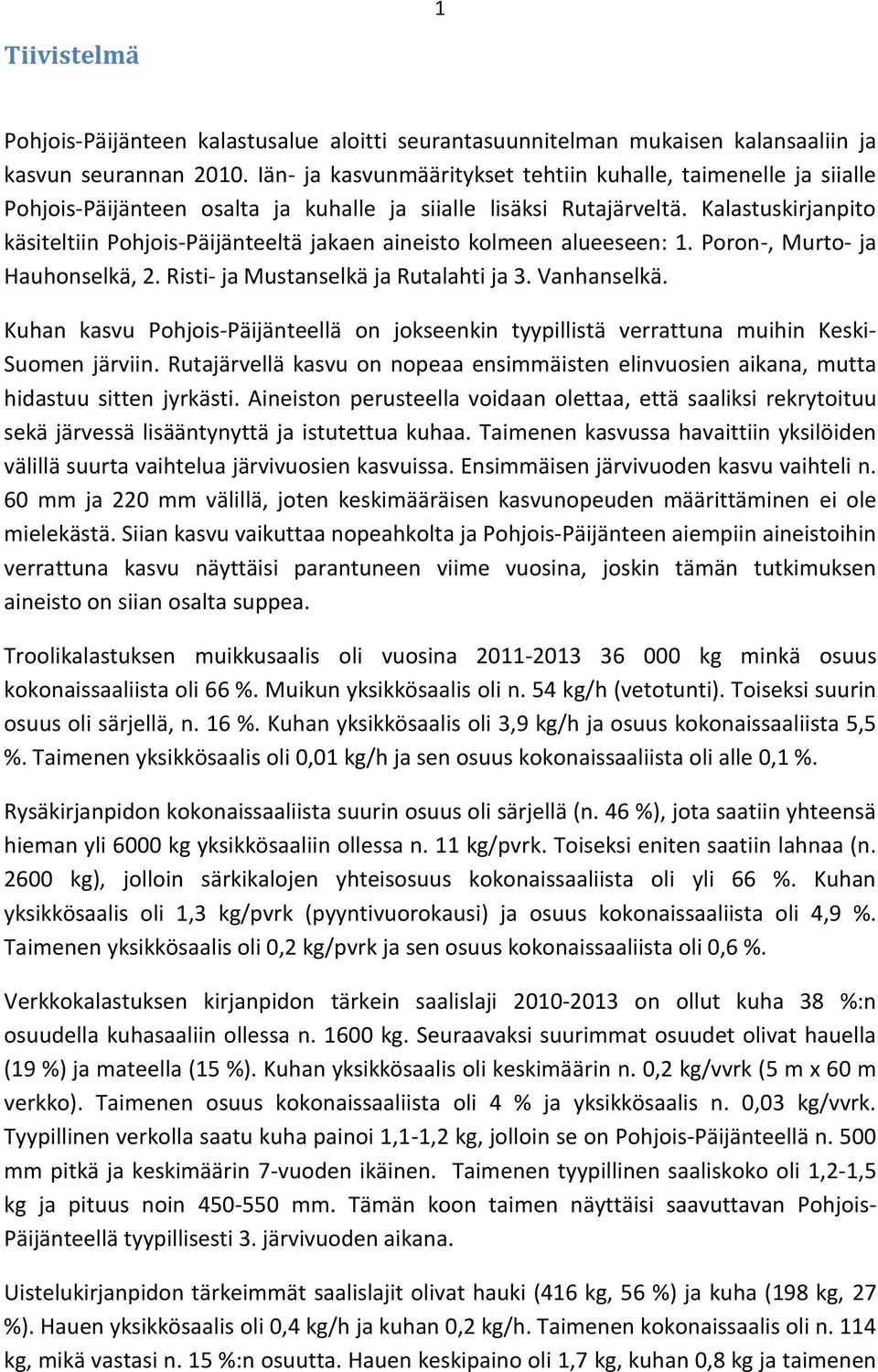 Kalastuskirjanpito käsiteltiin Pohjois-Päijänteeltä jakaen aineisto kolmeen alueeseen: 1. Poron-, Murto- ja Hauhonselkä, 2. Risti- ja Mustanselkä ja Rutalahti ja 3. Vanhanselkä.