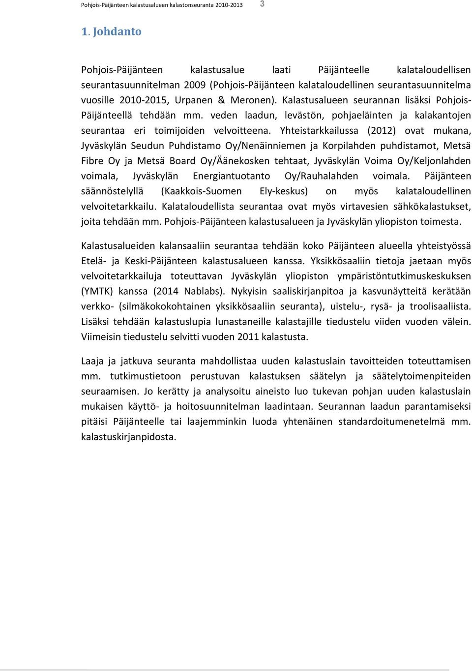 Kalastusalueen seurannan lisäksi Pohjois- Päijänteellä tehdään mm. veden laadun, levästön, pohjaeläinten ja kalakantojen seurantaa eri toimijoiden velvoitteena.