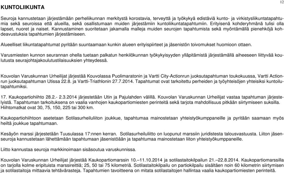 Kannustaminen suoritetaan jakamalla malleja muiden seurojen tapahtumista sekä myöntämällä pienehköjä kohdeavustuksia tapahtumien järjestämiseen.