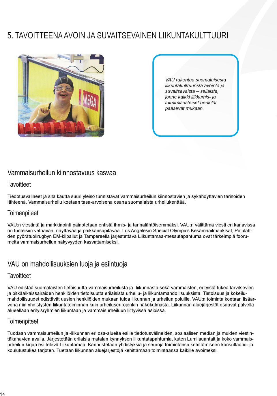 Vammaisurheilu koetaan tasa-arvoisena osana suomalaista urheilukenttää. VAU:n viestintä ja markkinointi painotetaan entistä ihmis- ja tarinalähtöisemmäksi.