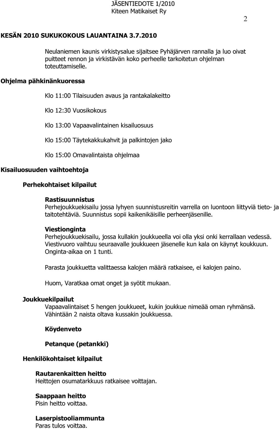 Klo 11:00 Tilaisuuden avaus ja rantakalakeitto Klo 12:30 Vuosikokous Kisailuosuuden vaihtoehtoja Klo 13:00 Vapaavalintainen kisailuosuus Klo 15:00 Täytekakkukahvit ja palkintojen jako Klo 15:00