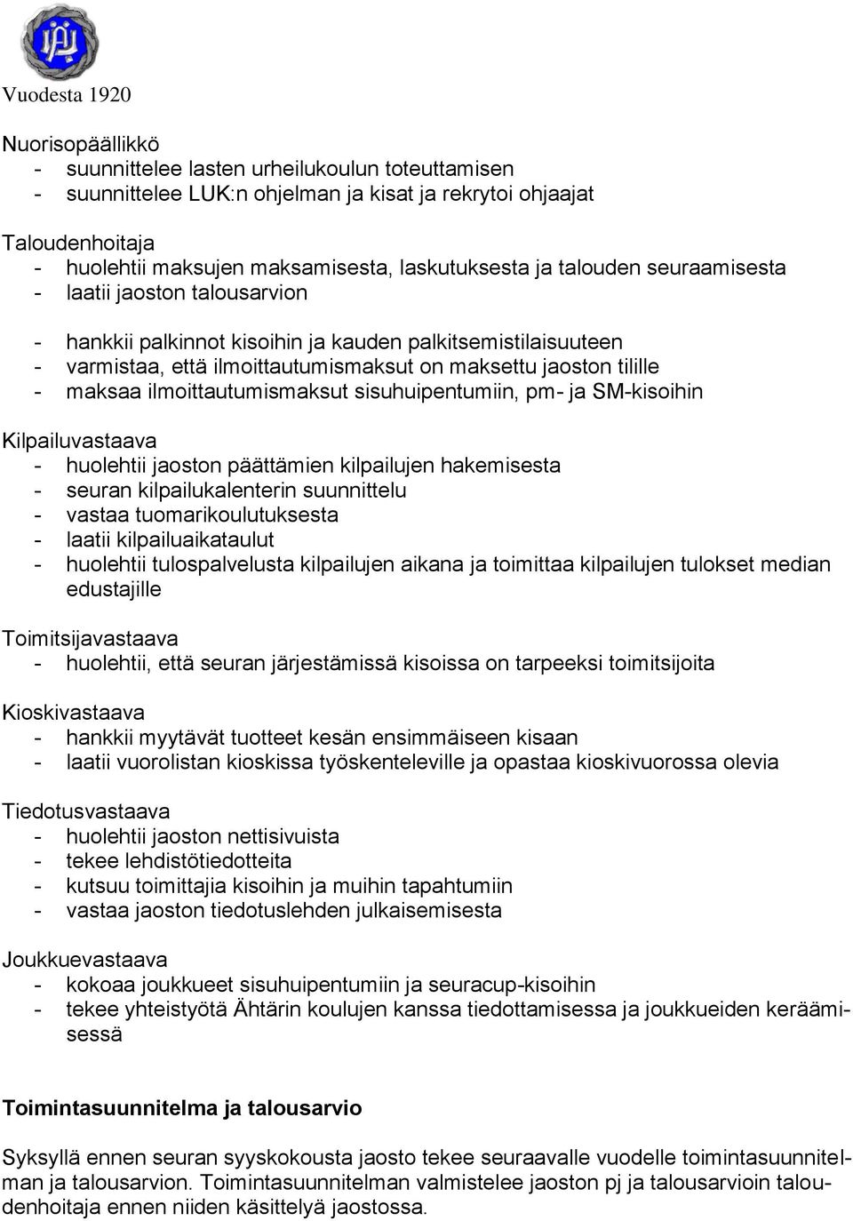 ilmoittautumismaksut sisuhuipentumiin, pm- ja SM-kisoihin Kilpailuvastaava - huolehtii jaoston päättämien kilpailujen hakemisesta - seuran kilpailukalenterin suunnittelu - vastaa tuomarikoulutuksesta