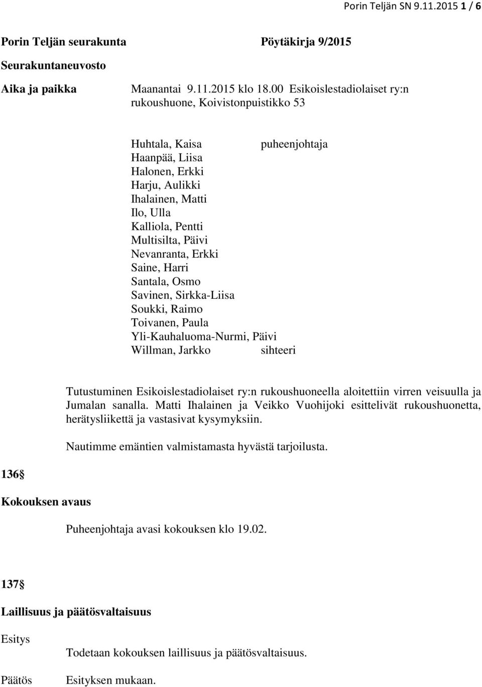 Päivi Nevanranta, Erkki Saine, Harri Santala, Osmo Savinen, Sirkka-Liisa Soukki, Raimo Toivanen, Paula Yli-Kauhaluoma-Nurmi, Päivi Willman, Jarkko sihteeri Tutustuminen Esikoislestadiolaiset ry:n