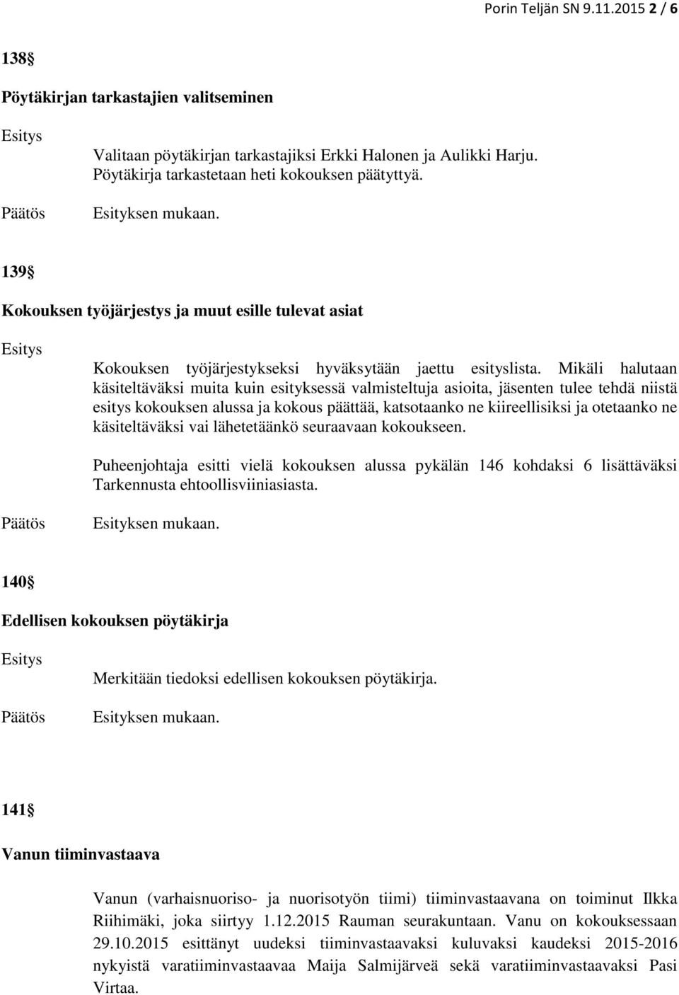 Mikäli halutaan käsiteltäväksi muita kuin esityksessä valmisteltuja asioita, jäsenten tulee tehdä niistä esitys kokouksen alussa ja kokous päättää, katsotaanko ne kiireellisiksi ja otetaanko ne