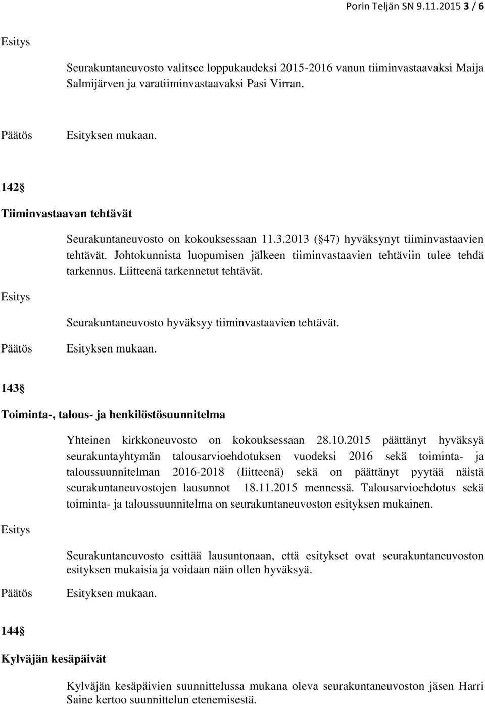 Johtokunnista luopumisen jälkeen tiiminvastaavien tehtäviin tulee tehdä tarkennus. Liitteenä tarkennetut tehtävät. Seurakuntaneuvosto hyväksyy tiiminvastaavien tehtävät.