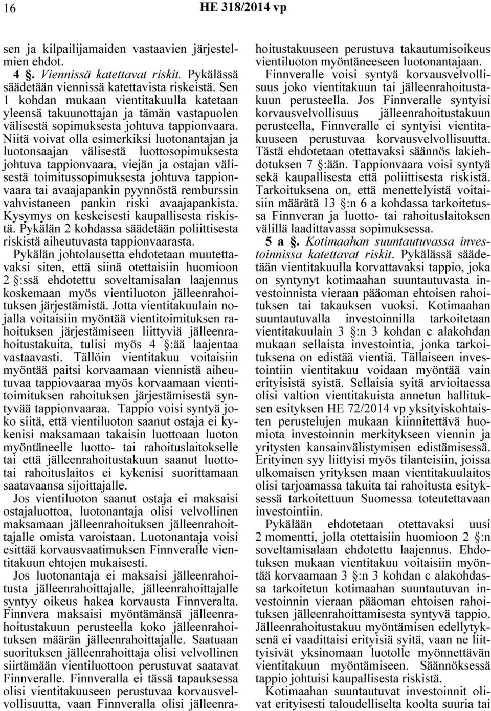 Niitä voivat olla esimerkiksi luotonantajan ja luotonsaajan välisestä luottosopimuksesta johtuva tappionvaara, viejän ja ostajan välisestä toimitussopimuksesta johtuva tappionvaara tai avaajapankin