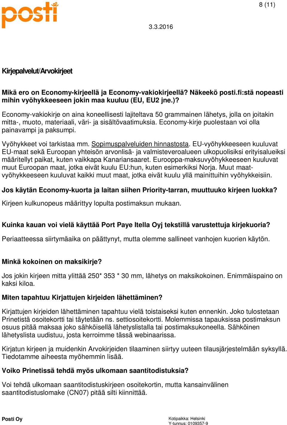 EU-vyöhykkeeseen kuuluvat EU-maat sekä Euroopan yhteisön arvonlisä- ja valmisteveroalueen ulkopuolisiksi erityisalueiksi määritellyt paikat, kuten vaikkapa Kanariansaaret.