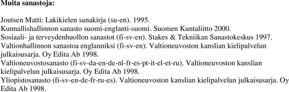 Valtioneuvoston kanslian kielipalvelun julkaisusarja. Oy Edita Ab 1998. Valtioneuvostosanasto (fi-sv-da-en-de-nl-fr-es-pt-it-el-et-ru).