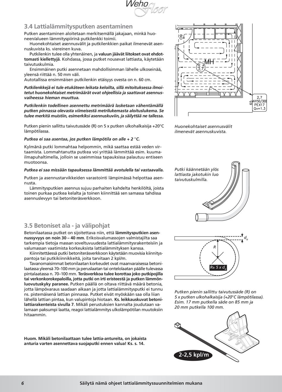 Kohdassa, jossa putket nousevat lattiasta, käytetään taivutuskulmia. Ensimmäinen putki asennetaan mahdollisimman lähelle ulkoseinää, yleensä riittää n. 50 mm väli.