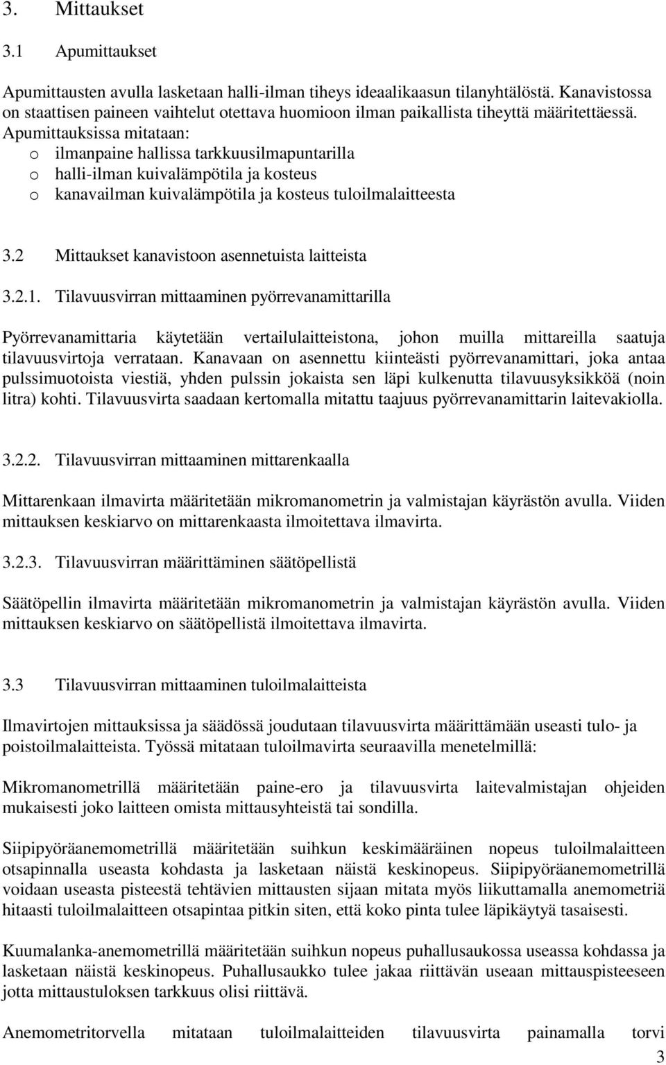 Apumittauksissa mitataan: o ilmanpaine hallissa tarkkuusilmapuntarilla o halli-ilman kuivalämpötila ja kosteus o kanavailman kuivalämpötila ja kosteus tuloilmalaitteesta 3.