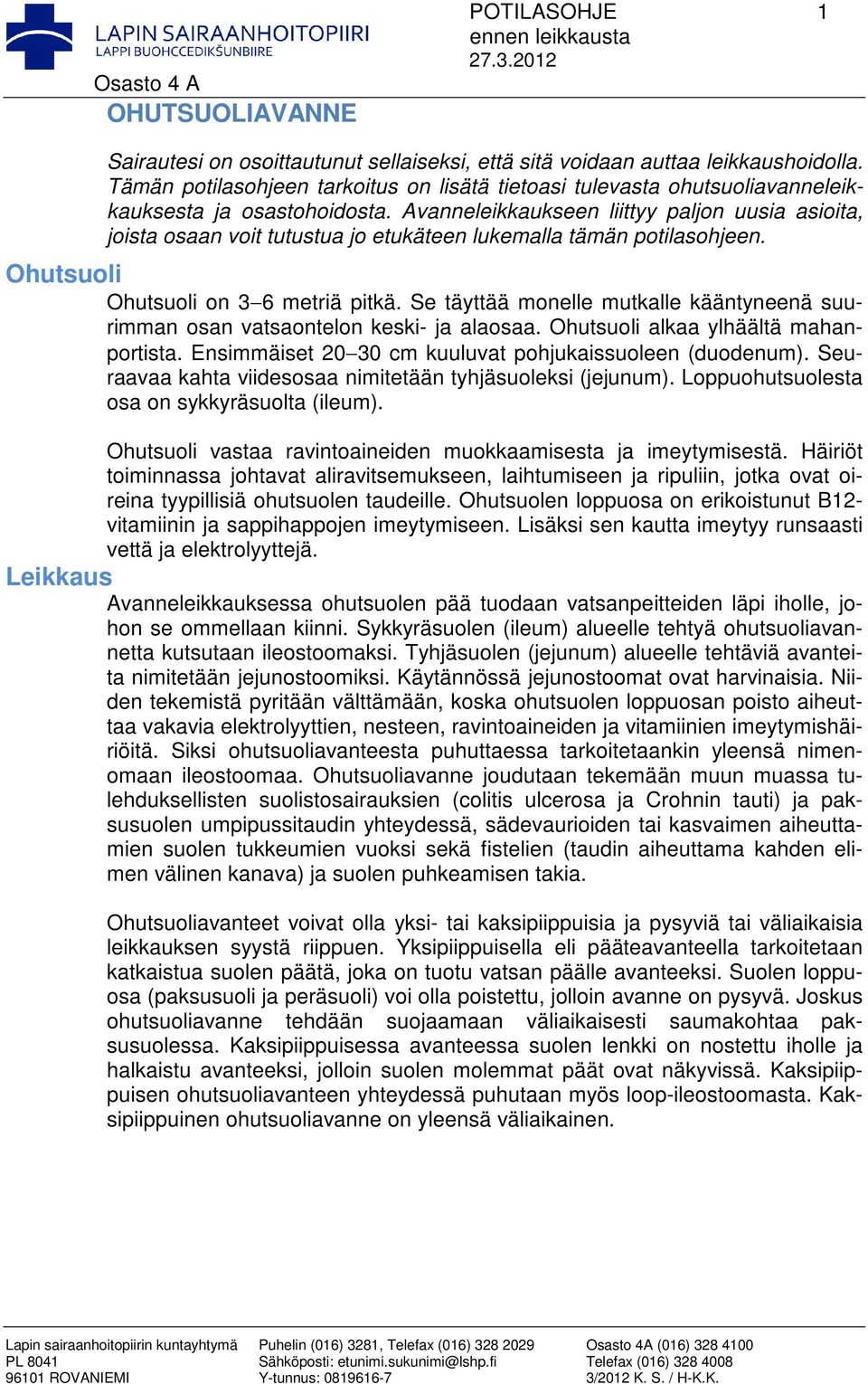 Avanneleikkaukseen liittyy paljon uusia asioita, joista osaan voit tutustua jo etukäteen lukemalla tämän potilasohjeen. Ohutsuoli Ohutsuoli on 3 6 metriä pitkä.