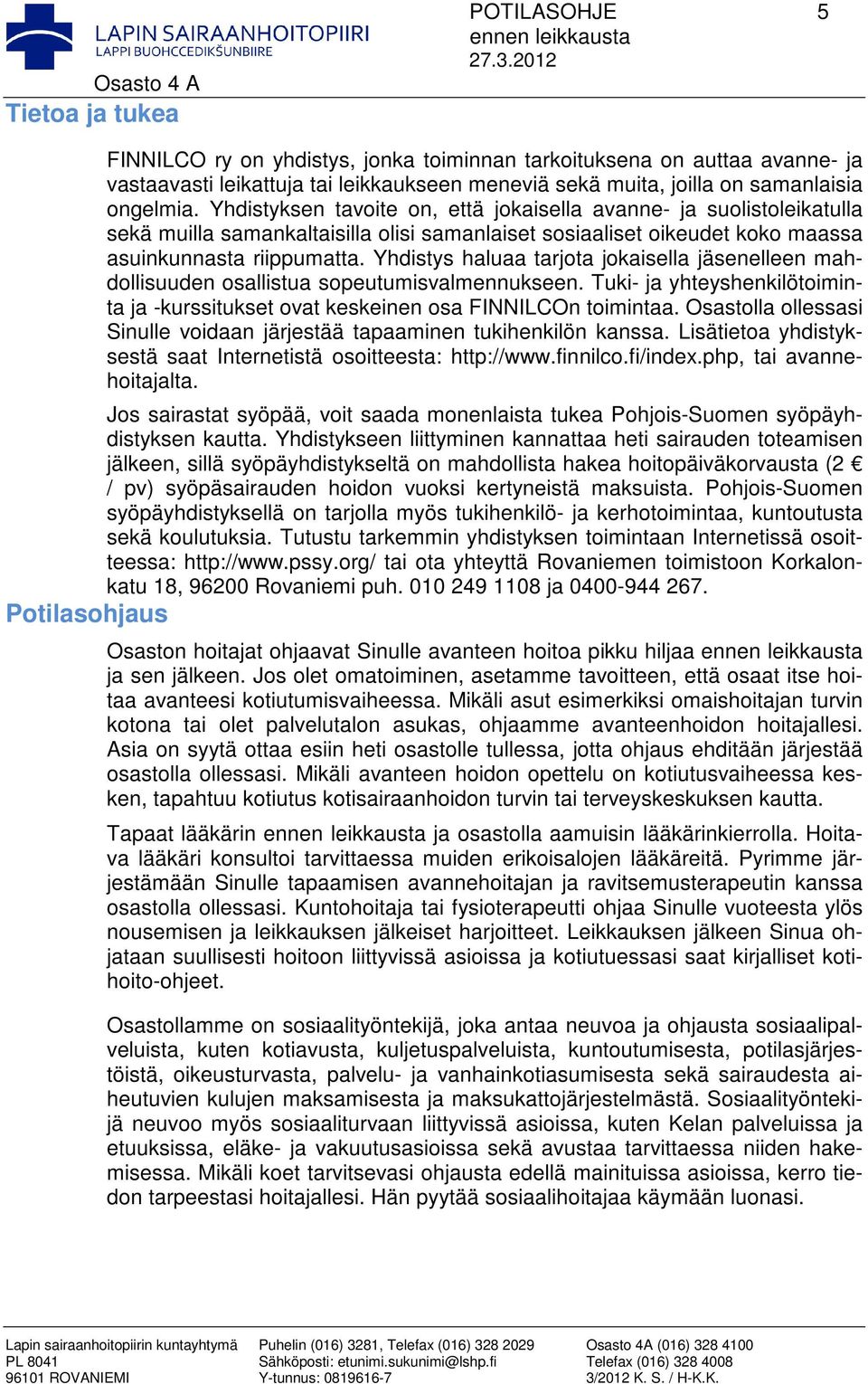 Yhdistys haluaa tarjota jokaisella jäsenelleen mahdollisuuden osallistua sopeutumisvalmennukseen. Tuki- ja yhteyshenkilötoiminta ja -kurssitukset ovat keskeinen osa FINNILCOn toimintaa.