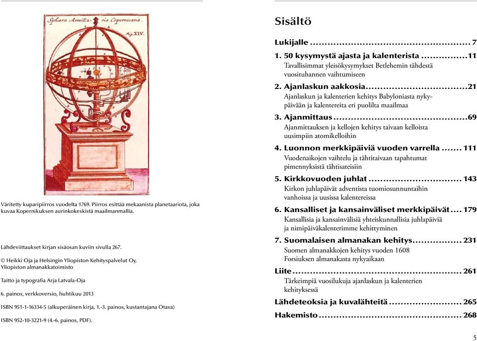 painos, verkkoversio, huhtikuu 2013 ISBN 951-1-16334-5 (alkuperäinen kirja, 1.-3. painos, kustantajana Otava) ISBN 952-10-3221-9 (4.-6. painos, PDF). Lukijalle... 7 1.