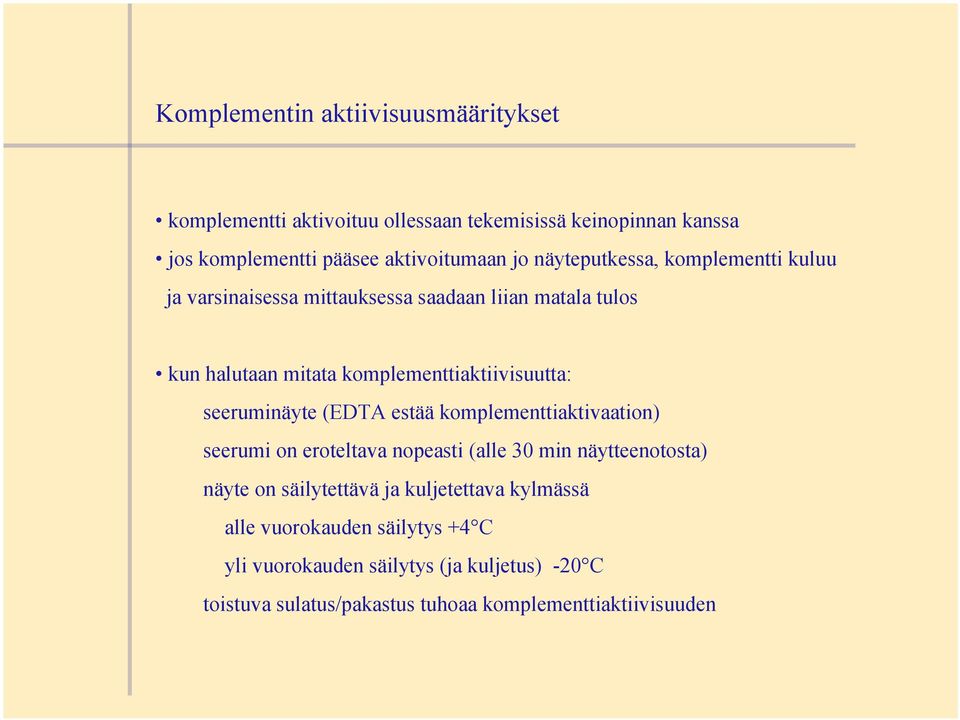 seeruminäyte (EDTA estää komplementtiaktivaation) seerumi on eroteltava nopeasti (alle 30 min näytteenotosta) näyte on säilytettävä ja