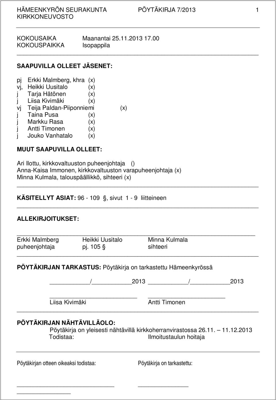 Markku Rasa (x) j Antti Timonen (x) j Jouko Vanhatalo (x) (x) MUUT SAAPUVILLA OLLEET: Ari Ilottu, kirkkovaltuuston puheenjohtaja () Anna-Kaisa Immonen, kirkkovaltuuston varapuheenjohtaja (x) Minna