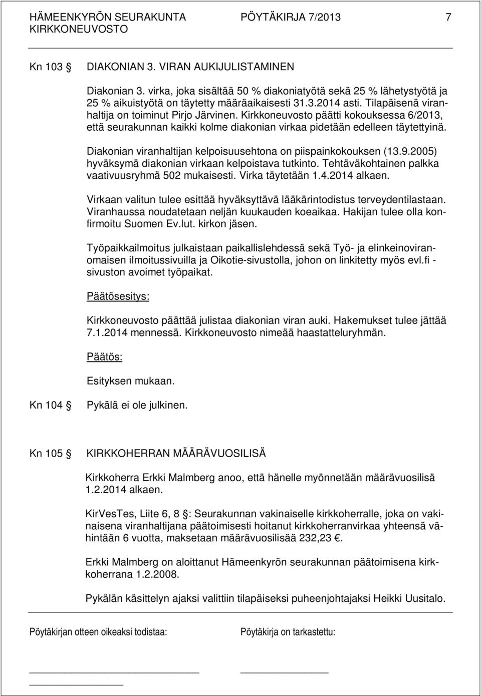 Diakonian viranhaltijan kelpoisuusehtona on piispainkokouksen (13.9.2005) hyväksymä diakonian virkaan kelpoistava tutkinto. Tehtäväkohtainen palkka vaativuusryhmä 502 mukaisesti. Virka täytetään 1.4.