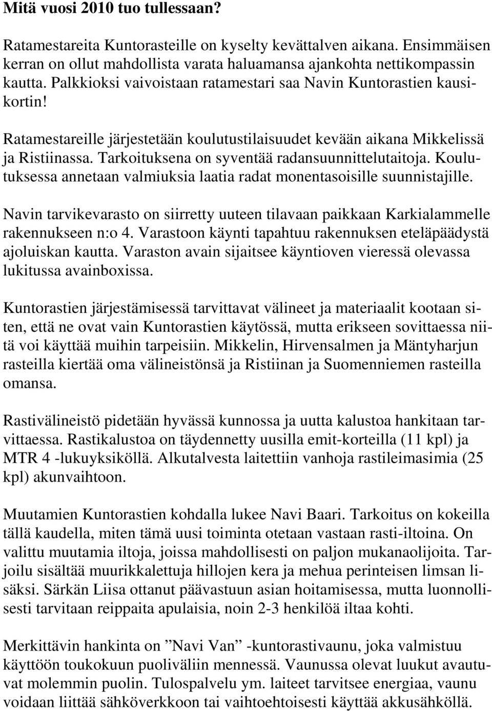 Tarkoituksena on syventää radansuunnittelutaitoja. Koulutuksessa annetaan valmiuksia laatia radat monentasoisille suunnistajille.