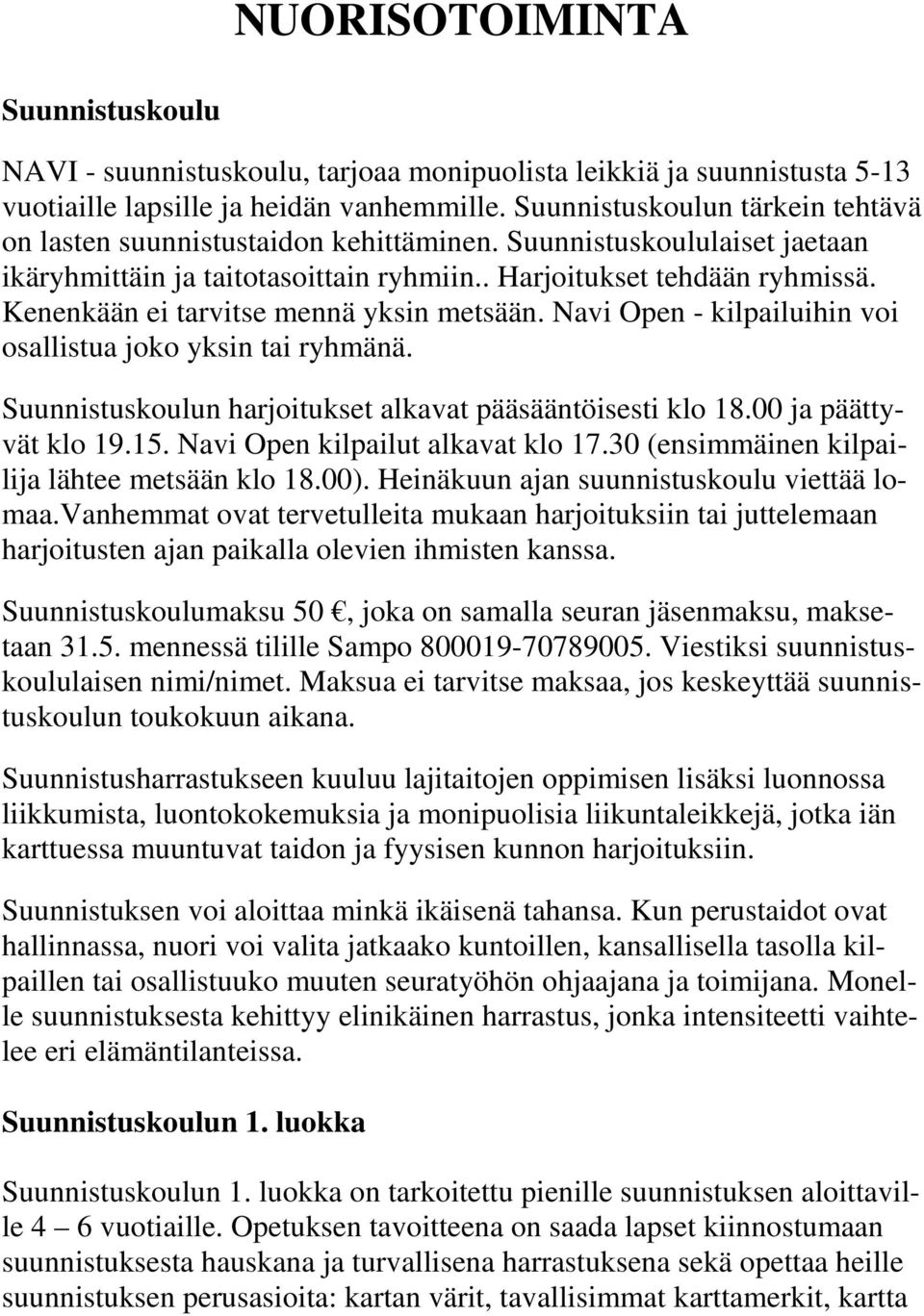 Kenenkään ei tarvitse mennä yksin metsään. Navi Open - kilpailuihin voi osallistua joko yksin tai ryhmänä. Suunnistuskoulun harjoitukset alkavat pääsääntöisesti klo 18.00 ja päättyvät klo 19.15.