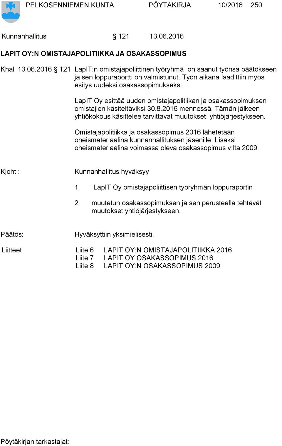Tämän jälkeen yhtiökokous käsittelee tarvittavat muutokset yhtiöjärjestykseen. Omistajapolitiikka ja osakassopimus 2016 lähetetään oheismateriaalina kunnanhallituksen jäsenille.