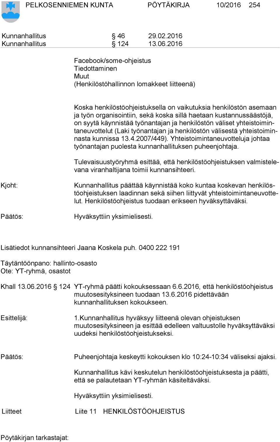 haetaan kustannussäästöjä, on syy tä käynnistää työnantajan ja henkilöstön väliset yh teis toi minta neu vot te lut (Laki työnantajan ja henkilöstön välisestä yh teis toi minnas ta kunnissa 13.4.