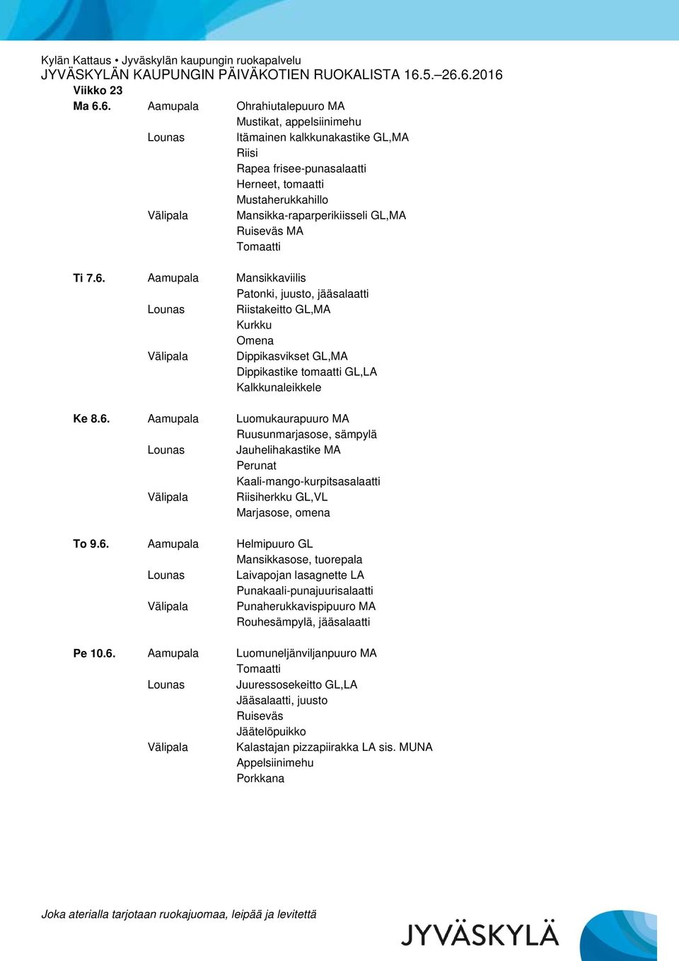 GL,MA Tomaatti Ti 7.6. Aamupala Mansikkaviilis Patonki, juusto, jääsalaatti Lounas Riistakeitto GL,MA Omena Välipala Dippikasvikset GL,MA Dippikastike tomaatti GL,LA Kalkkunaleikkele Ke 8.6. Aamupala Luomukaurapuuro MA Ruusunmarjasose, sämpylä Lounas Jauhelihakastike MA Kaali-mango-kurpitsasalaatti Välipala Riisiherkku GL,VL Marjasose, omena To 9.