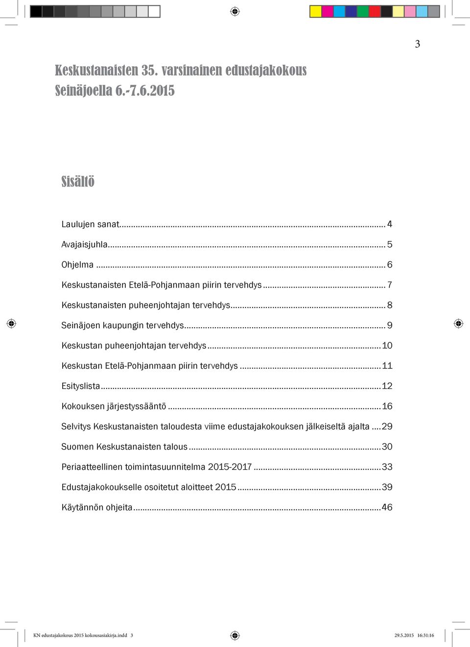 ..10 Keskustan Etelä-Pohjanmaan piirin tervehdys...11 Esityslista...12 Kokouksen järjestyssääntö...16 Selvitys Keskustanaisten taloudesta viime edustajakokouksen jälkeiseltä ajalta.