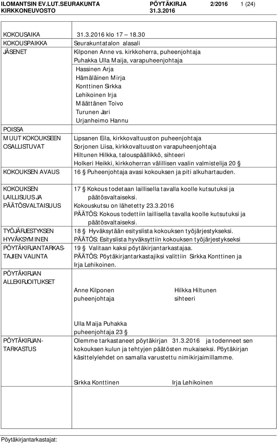 Lipsanen Eila, kirkkovaltuuston puheenjohtaja OSALLISTUVAT Sorjonen Liisa, kirkkovaltuuston varapuheenjohtaja Hiltunen Hilkka, talouspäällikkö, sihteeri Holkeri Heikki, kirkkoherran välillisen vaalin