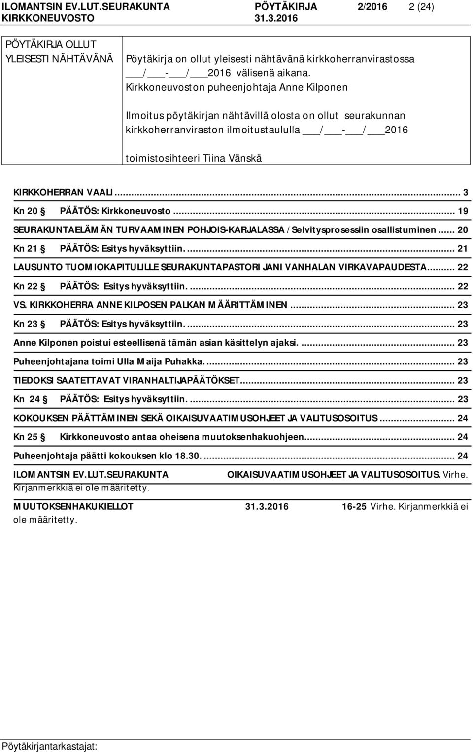 VAALI... 3 Kn 20 PÄÄTÖS: Kirkkoneuvosto... 19 SEURAKUNTAELÄMÄN TURVAAMINEN POHJOIS-KARJALASSA /Selvitysprosessiin osallistuminen... 20 Kn 21 PÄÄTÖS: Esitys hyväksyttiin.