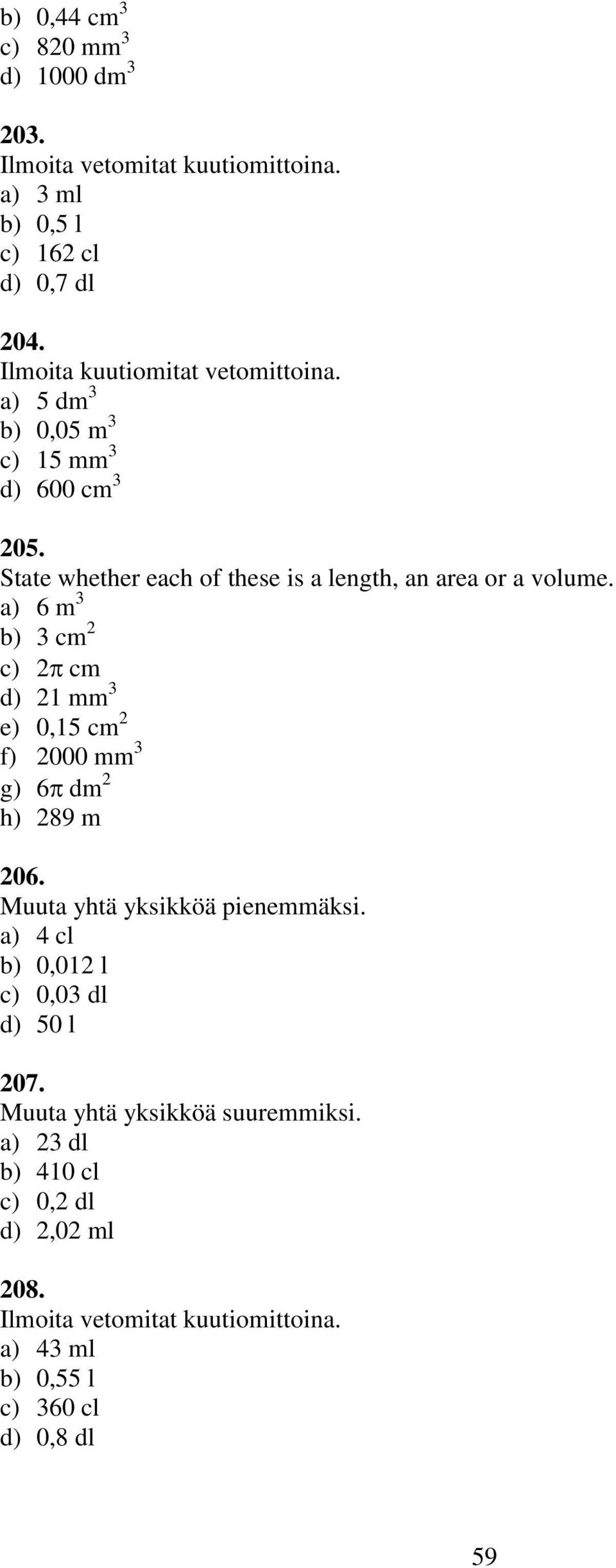State whether each of these is a length, an area or a volume. a) 6 m b) cm c) cm d) 1 mm e) 0,15 cm f) 000 mm g) 6 dm h) 89 m 06.