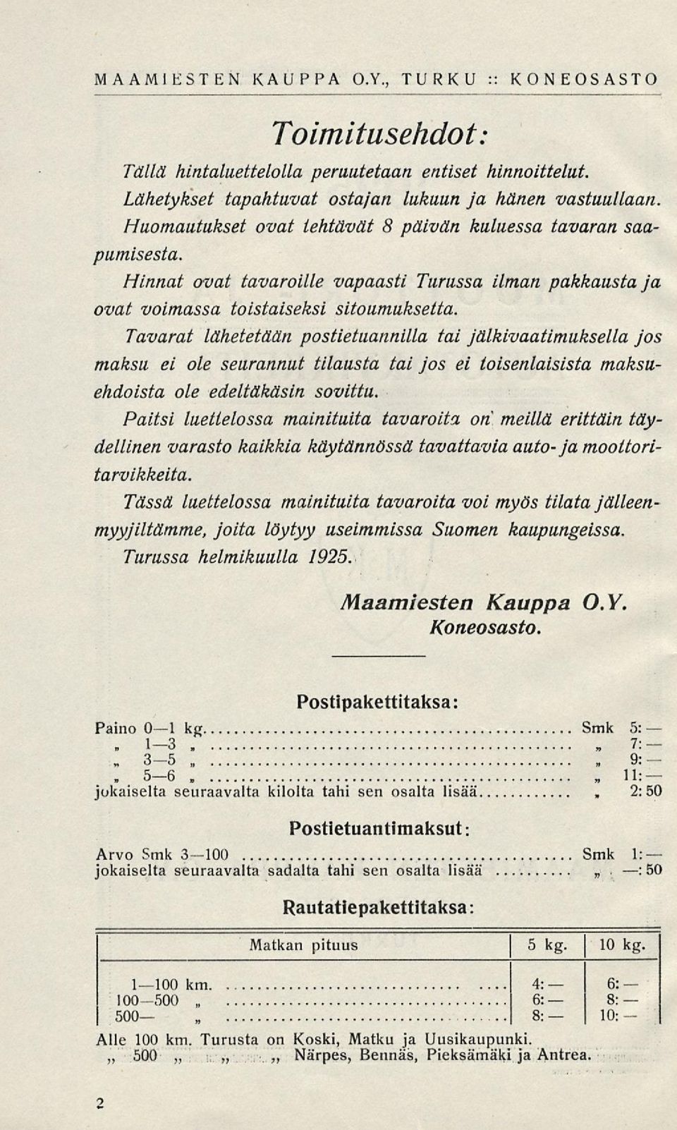 Tavarat lähetetään postietuannilla tai jälkivaatimuksella jos maksu ei ole seurannut tilausta tai jos ei toisenlaisista maksuehdoista ole edeltäkäsin sovittu.