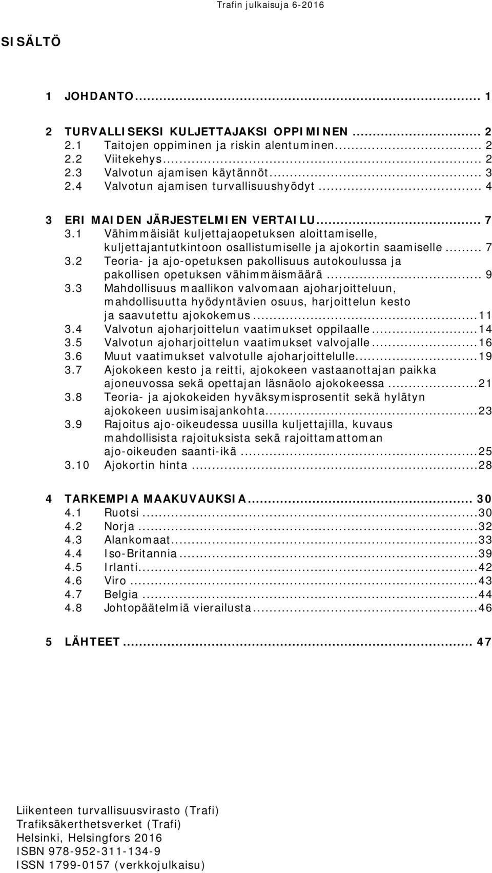 1 Vähimmäisiät kuljettajaopetuksen aloittamiselle, kuljettajantutkintoon osallistumiselle ja ajokortin saamiselle... 7 3.