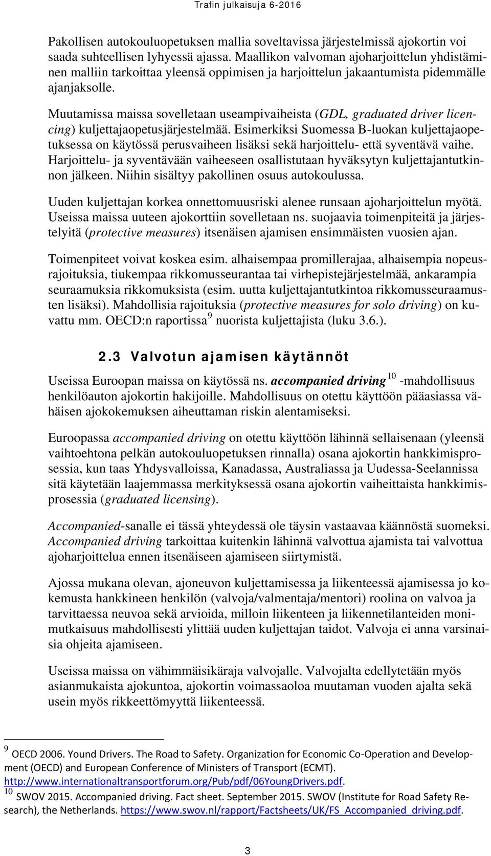 Muutamissa maissa sovelletaan useampivaiheista (GDL, graduated driver licencing) kuljettajaopetusjärjestelmää.